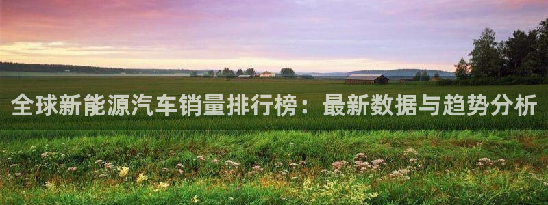 众腾娱乐登录:全球新能源汽车销量排行榜: 众腾娱乐登录:全球新能源汽车销量排行榜: