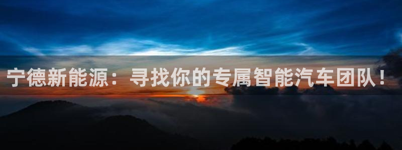 众腾娱乐开户:宁德新能源:寻找你的专属智 众腾娱乐开户:宁德新能源:寻找你的专属智